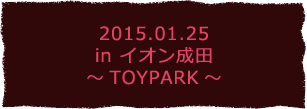 2015.01.25 in イオン成田 ～TOYPARK～